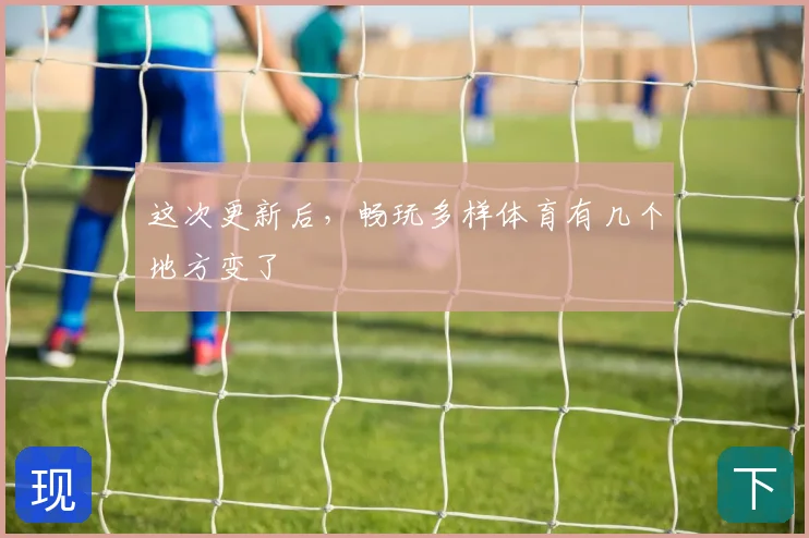 这次更新后，畅玩多样体育有几个地方变了
